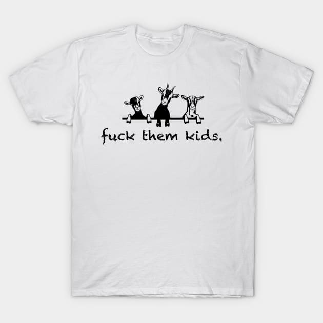 Fuck them kids- goat pun T-Shirt by Designs by Katie Leigh